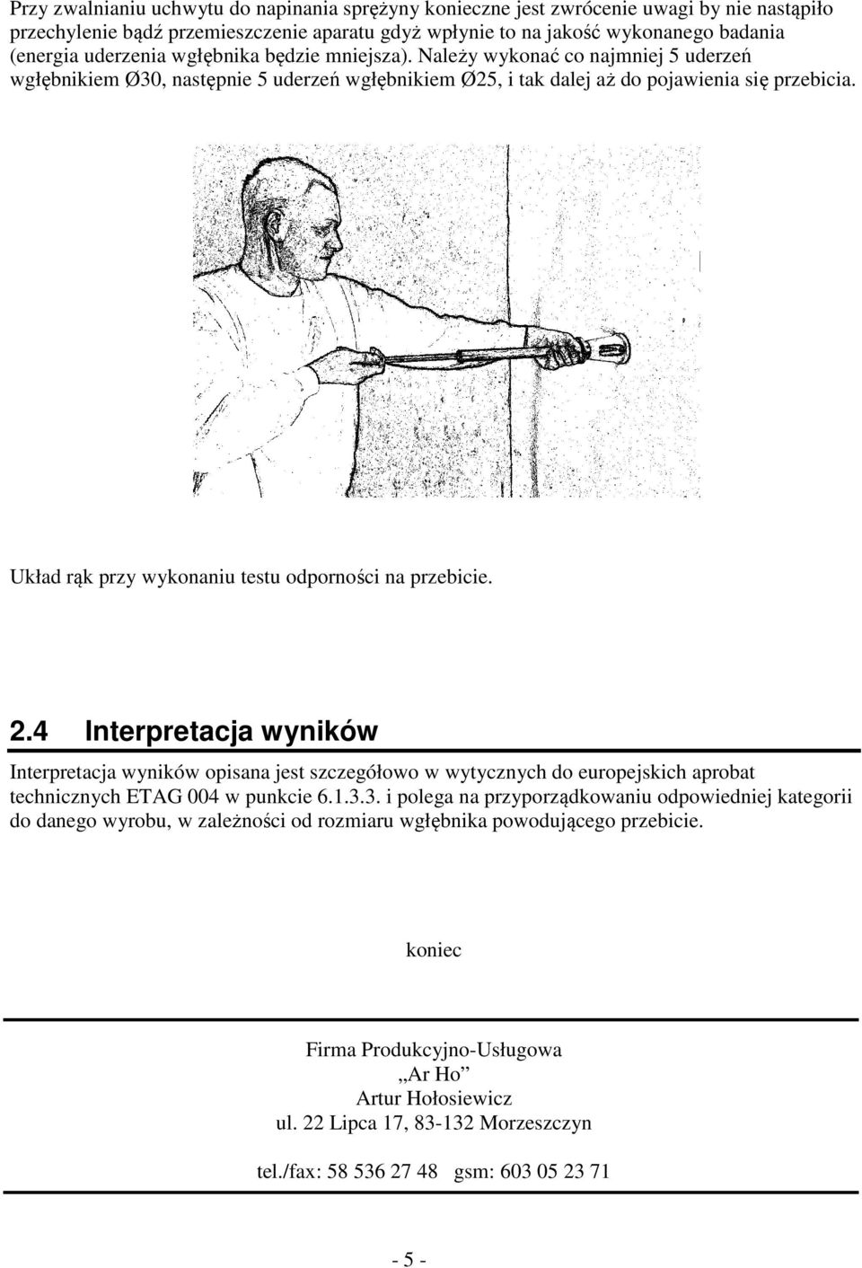 Układ rąk przy wykonaniu testu odporności na przebicie. 2.4 Interpretacja wyników Interpretacja wyników opisana jest szczegółowo w wytycznych do europejskich aprobat technicznych ETAG 004 w punkcie 6.