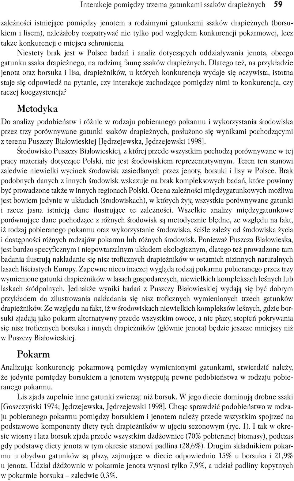 Niestety brak jest w Polsce badań i analiz dotyczących oddziaływania jenota, obcego gatunku ssaka drapieżnego, na rodzimą faunę ssaków drapieżnych.