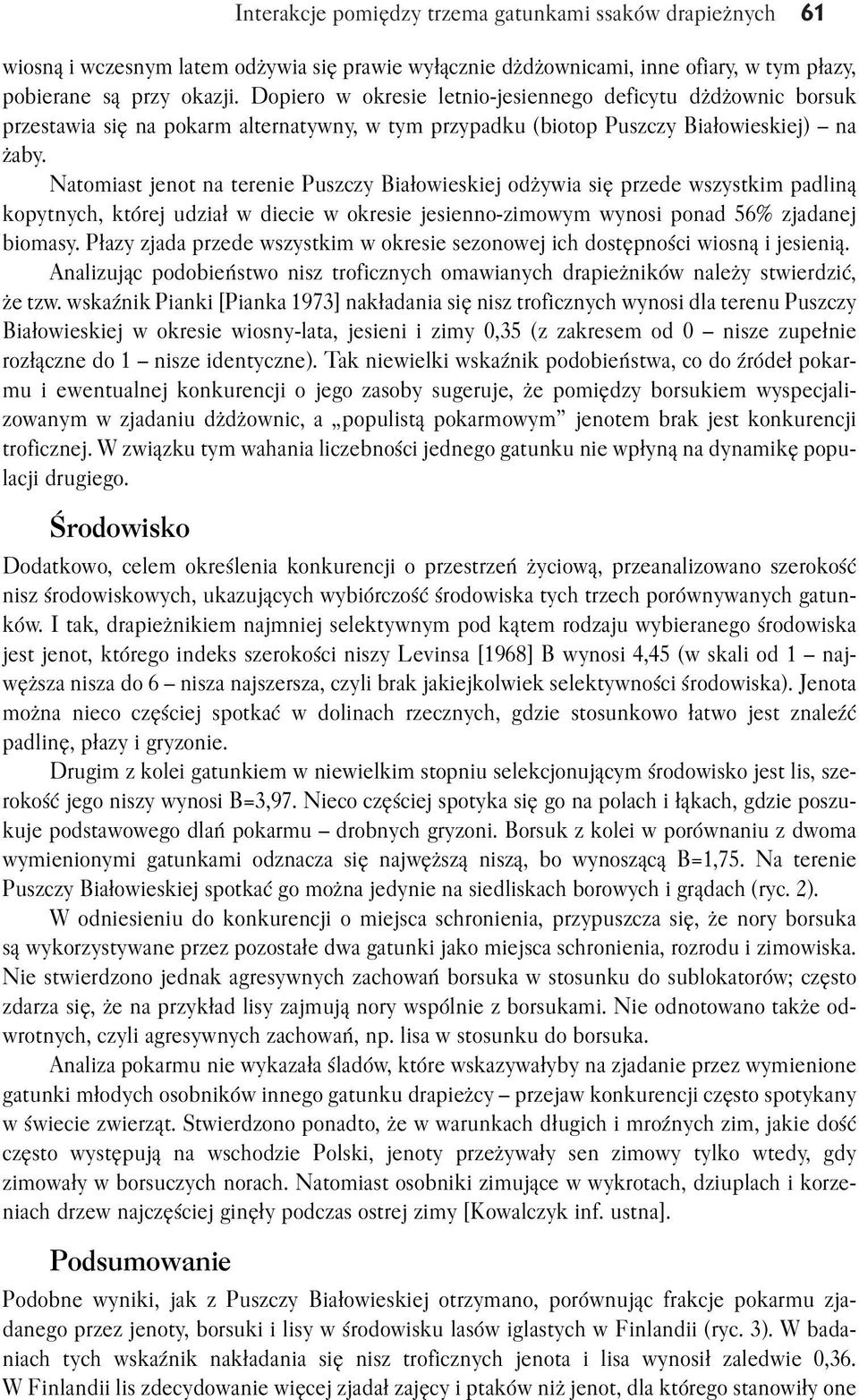 Natomiast jenot na terenie Puszczy Białowieskiej odżywia się przede wszystkim padliną kopytnych, której udział w diecie w okresie jesienno zimowym wynosi ponad 56% zjadanej biomasy.
