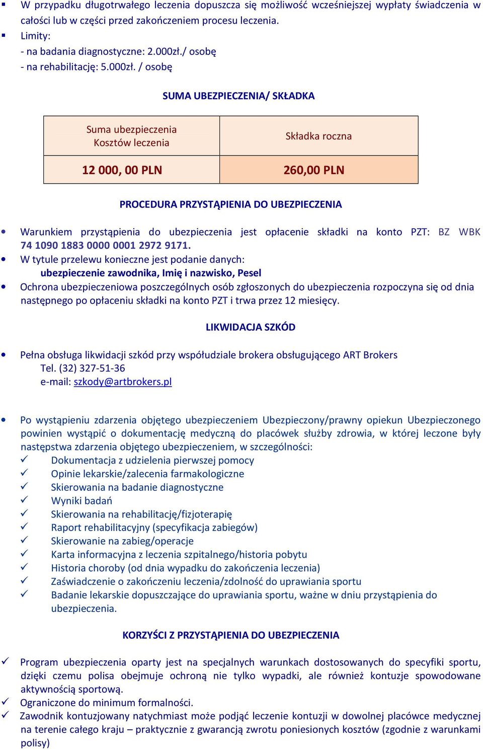 / osobę SUMA UBEZPIECZENIA/ SKŁADKA Suma ubezpieczenia Kosztów leczenia Składka roczna 12 000, 00 PLN 260,00 PLN PROCEDURA PRZYSTĄPIENIA DO UBEZPIECZENIA Warunkiem przystąpienia do ubezpieczenia jest