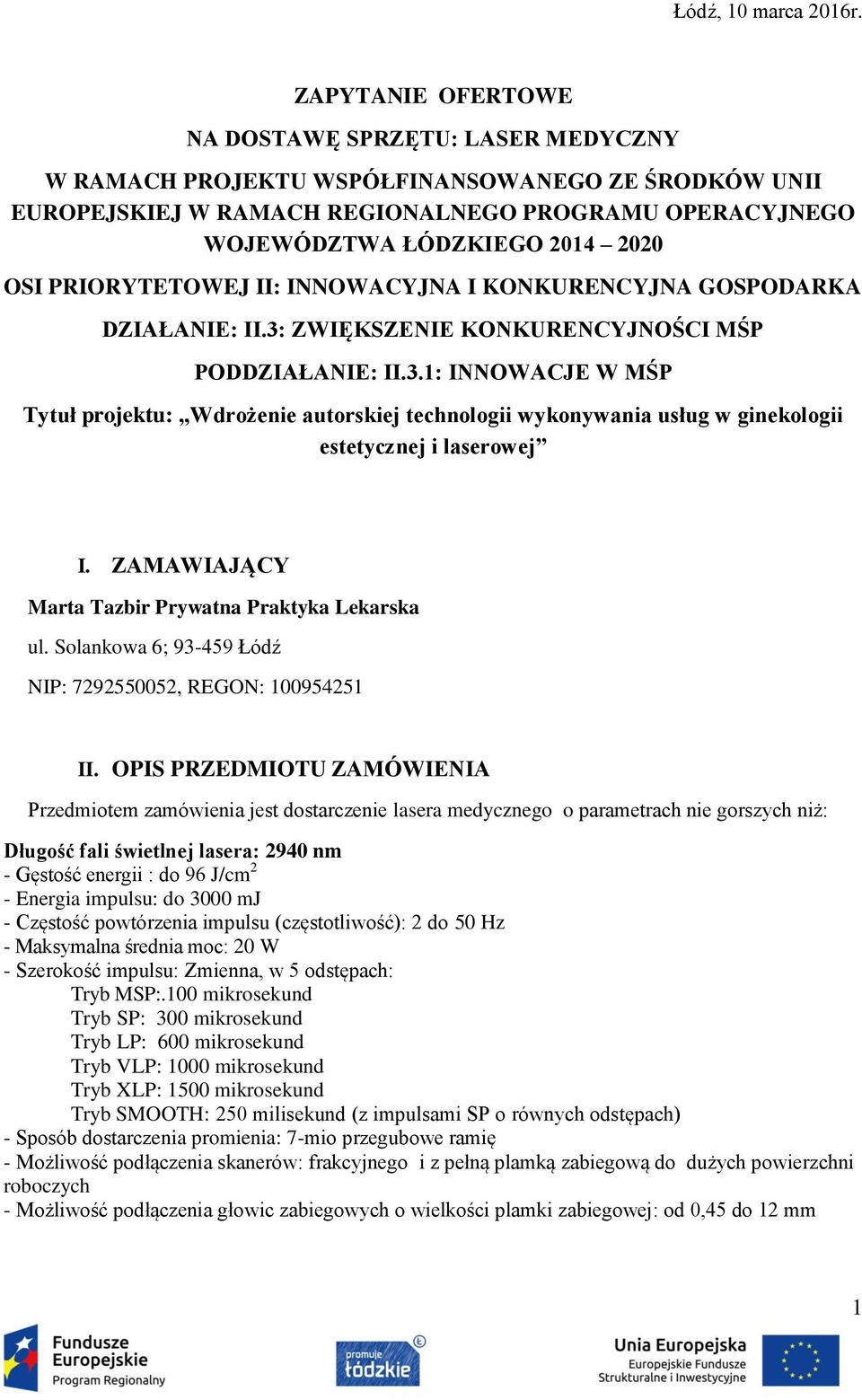 PRIORYTETOWEJ II: INNOWACYJNA I KONKURENCYJNA GOSPODARKA DZIAŁANIE: II.3: ZWIĘKSZENIE KONKURENCYJNOŚCI MŚP PODDZIAŁANIE: II.3.1: INNOWACJE W MŚP Tytuł projektu: Wdrożenie autorskiej technologii wykonywania usług w ginekologii estetycznej i laserowej I.