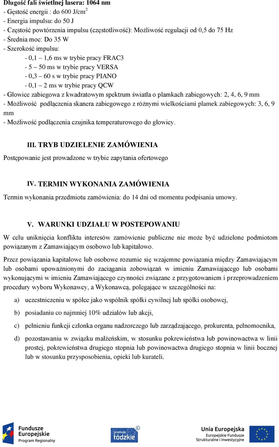 światła o plamkach zabiegowych: 2, 4, 6, 9 mm - Możliwość podłączenia skanera zabiegowego z różnymi wielkościami plamek zabiegowych: 3, 6, 9 mm - Możliwość podłączenia czujnika temperaturowego do