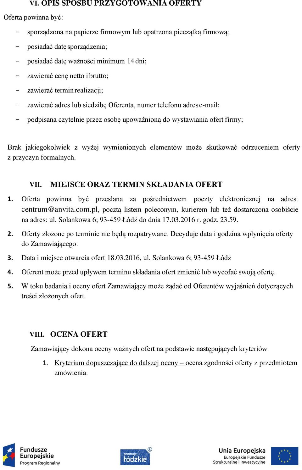 firmy; Brak jakiegokolwiek z wyżej wymienionych elementów może skutkować odrzuceniem oferty z przyczyn formalnych. VII. MIEJSCE ORAZ TERMIN SKŁADANIA OFERT 1.