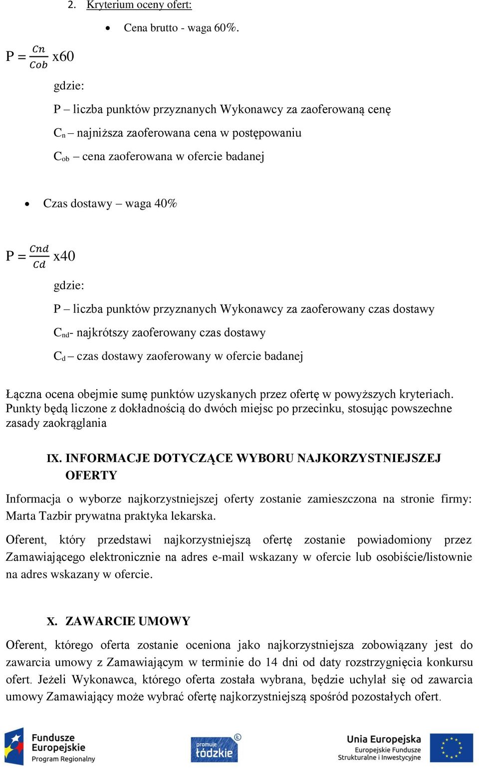 punktów przyznanych Wykonawcy za zaoferowany czas dostawy C nd - najkrótszy zaoferowany czas dostawy C d czas dostawy zaoferowany w ofercie badanej Łączna ocena obejmie sumę punktów uzyskanych przez