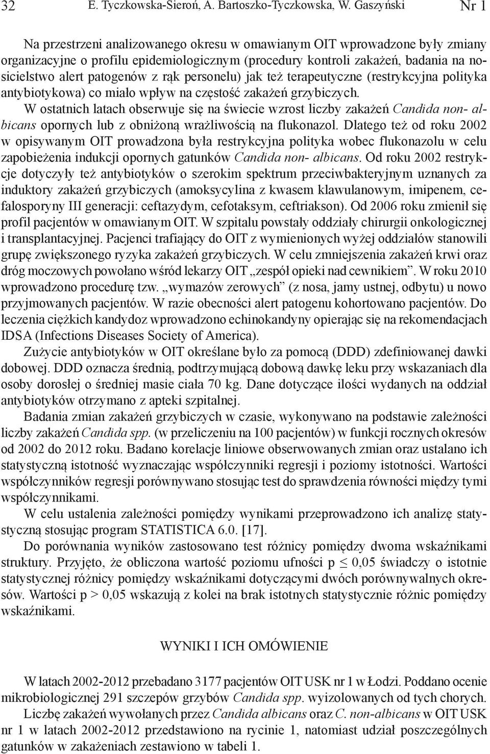patogenów z rąk personelu) jak też terapeutyczne (restrykcyjna polityka antybiotykowa) co miało wpływ na częstość zakażeń grzybiczych.