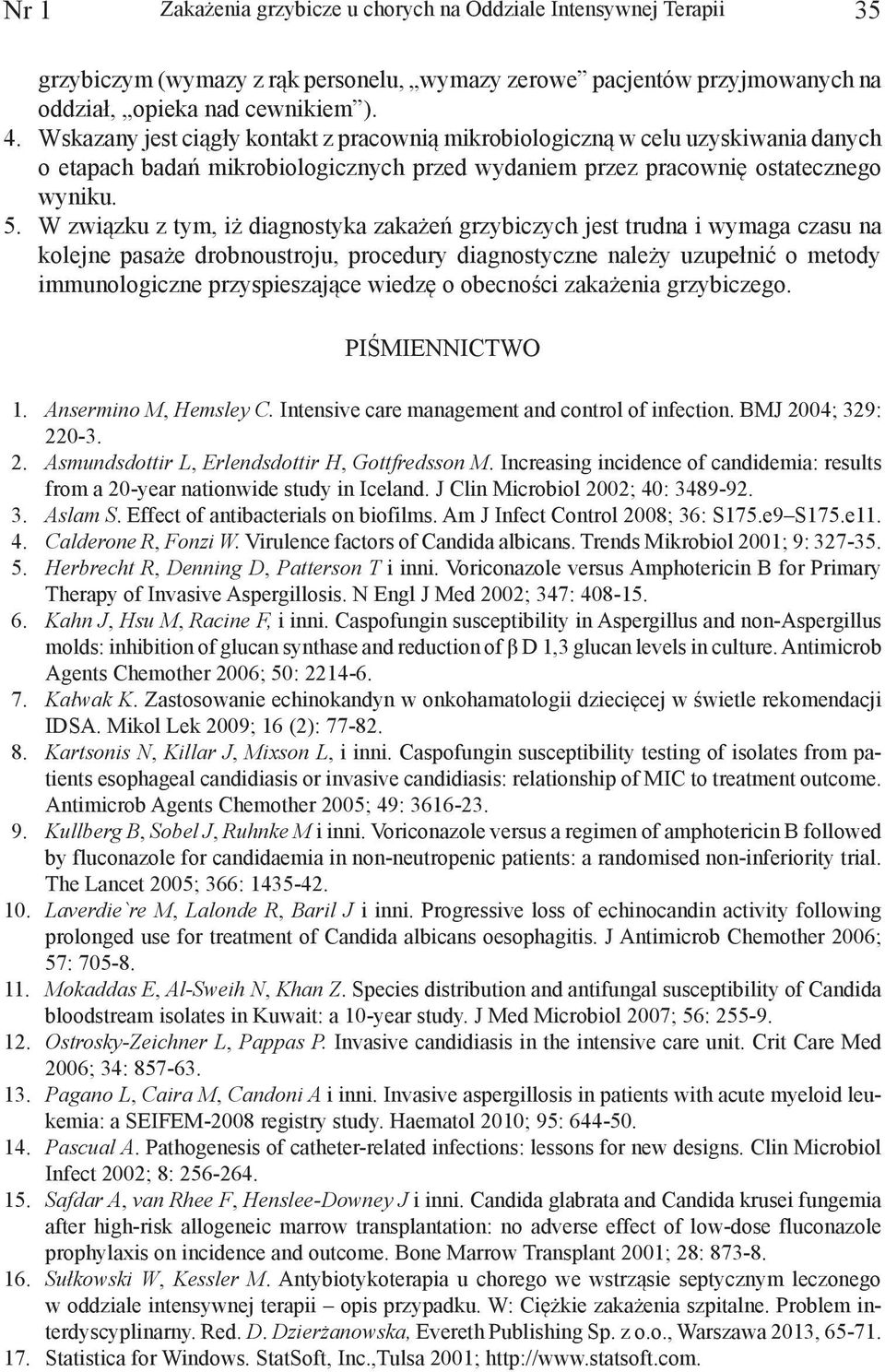 W związku z tym, iż diagnostyka zakażeń grzybiczych jest trudna i wymaga czasu na kolejne pasaże drobnoustroju, procedury diagnostyczne należy uzupełnić o metody immunologiczne przyspieszające wiedzę