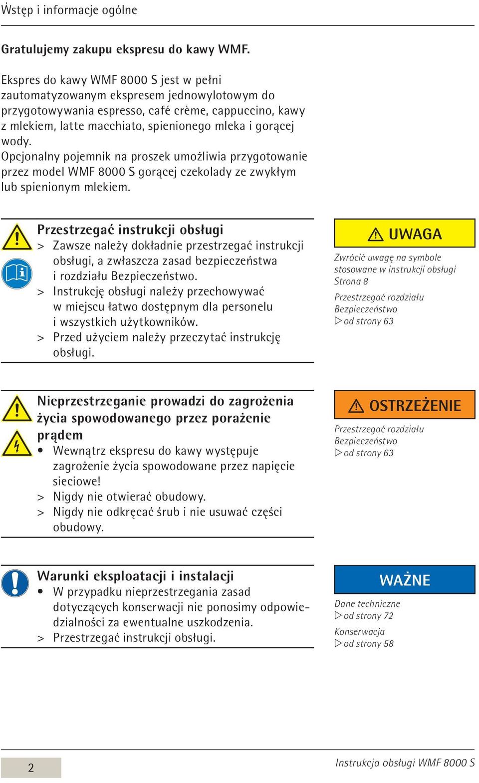 wody. Opcjonalny pojemnik na proszek umożliwia przygotowanie przez model WMF 8000 S gorącej czekolady ze zwykłym lub spienionym mlekiem.