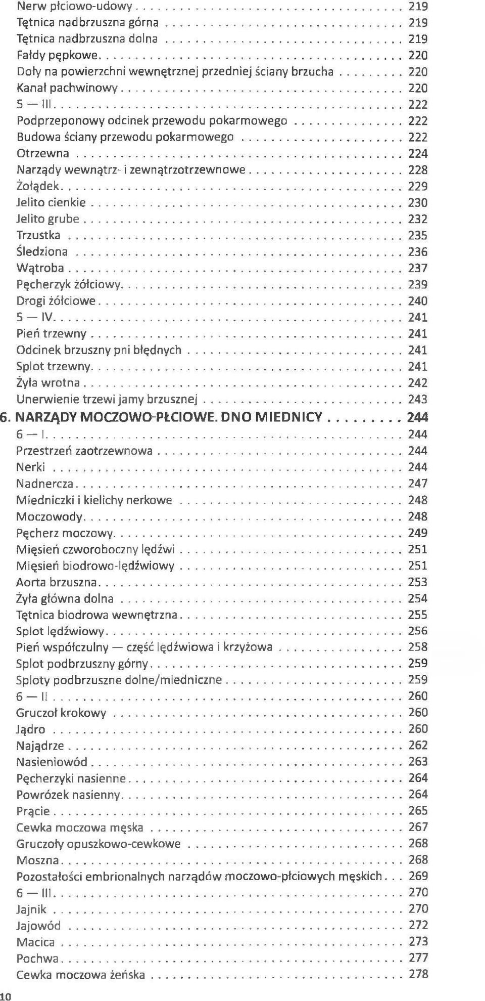 .. 229 Jelito cienkie...230 Jelito grube... 232 Trzustka...235 Śled ziona... 236 W ątroba...237 Pęcherzyk żółciowy...239 Drogi żółciowe... 240 5 - IV...241 Pień trzew ny.