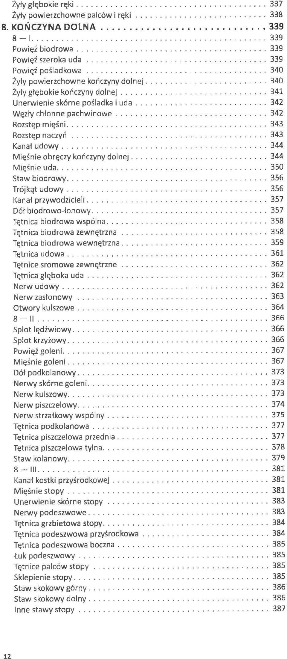 ..343 Kanał udow y...344 Mięśnie obręczy kończyny dolnej...344 Mięśnie uda... 350 Staw biodrowy... 356 Trójkąt udow y... 356 Kanał przywodzicieli...357 Dół biodrowo-łonowy.