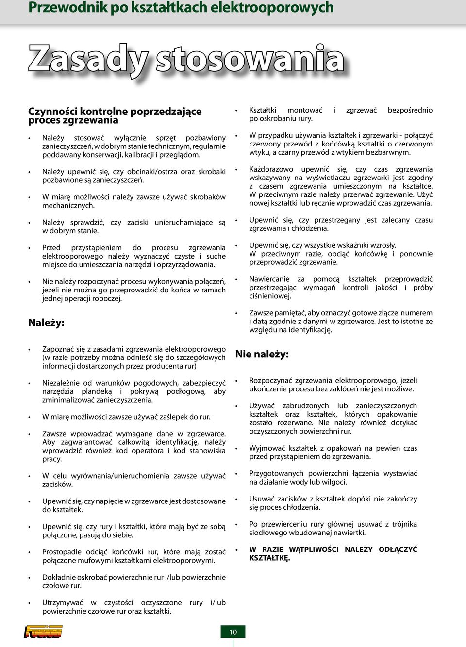 W miarę możliwości należy zawsze używać skrobaków mechanicznych. Należy sprawdzić, czy zaciski unieruchamiające są w dobrym stanie.