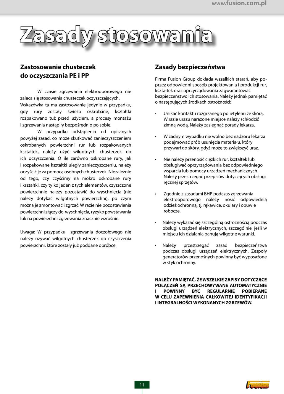 W przypadku odstąpienia od opisanych powyżej zasad, co może skutkować zanieczyszczeniem oskrobanych powierzchni rur lub rozpakowanych kształtek, należy użyć wilgotnych chusteczek do ich oczyszczenia.