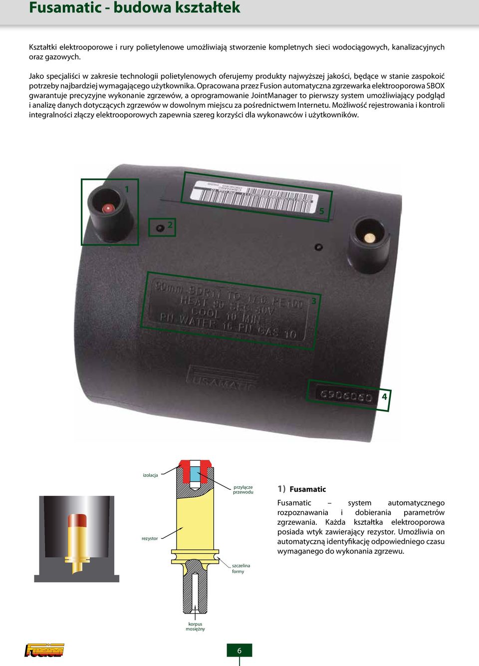Opracowana przez Fusion automatyczna zgrzewarka elektrooporowa SBOX gwarantuje precyzyjne wykonanie zgrzewów, a oprogramowanie JointManager to pierwszy system umożliwiający podgląd i analizę danych