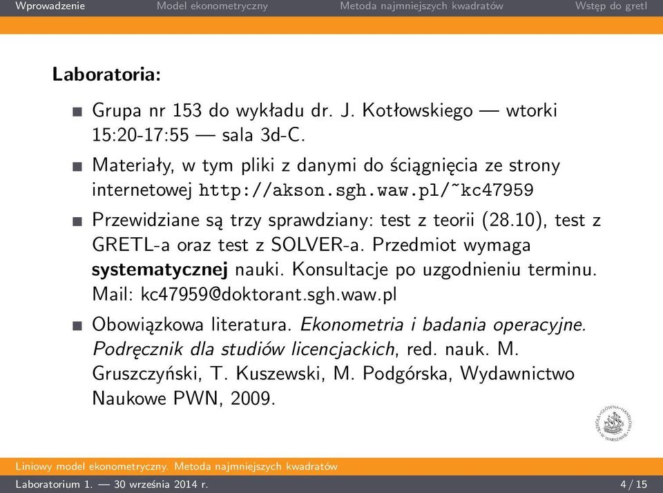 10), test z GRETL-a oraz test z SOLVER-a. Przedmiot wymaga systematycznej nauki. Konsultacje po uzgodnieniu terminu. Mail: kc47959@doktorant.sgh.waw.