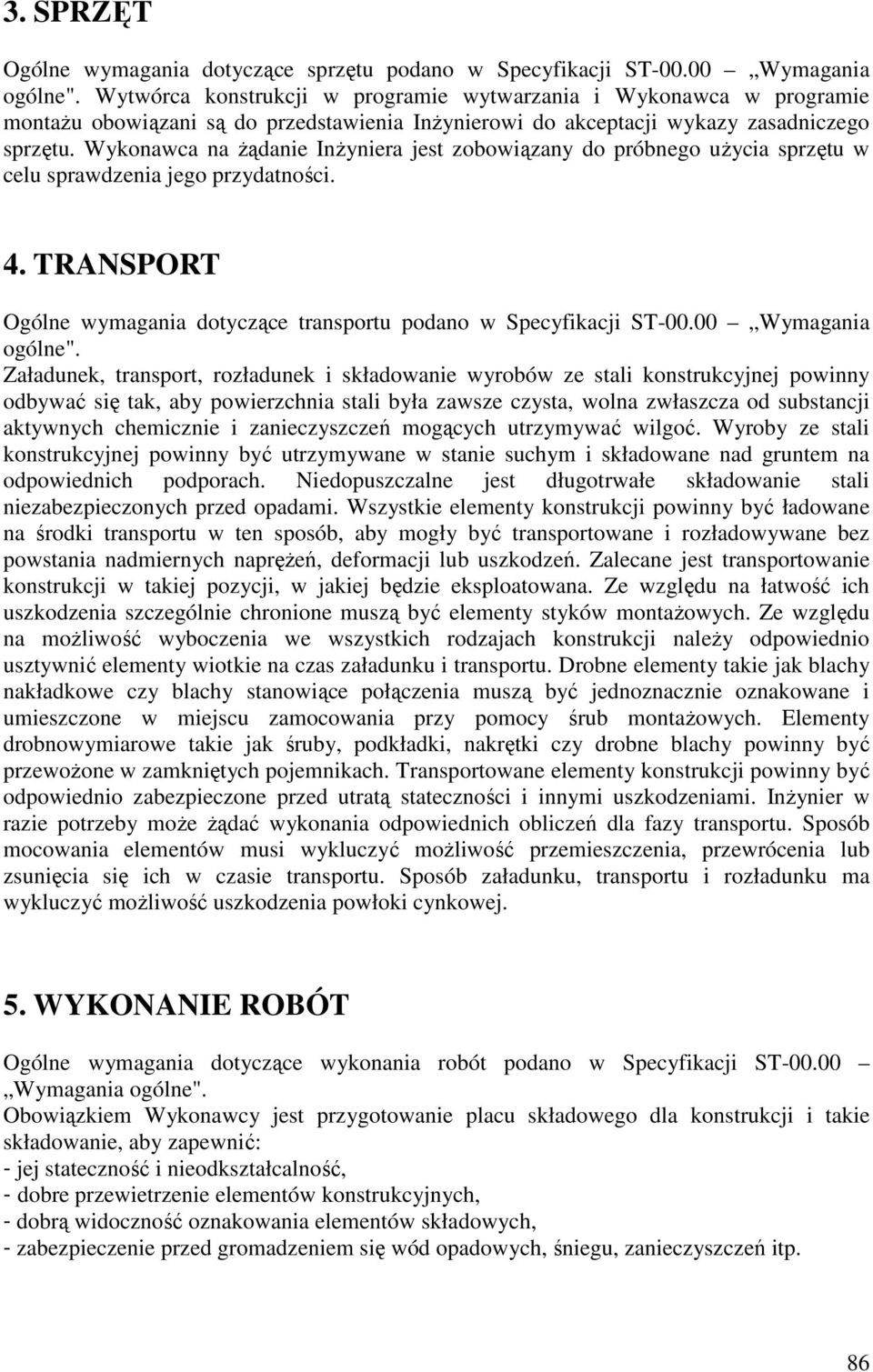 Wykonawca na Ŝądanie InŜyniera jest zobowiązany do próbnego uŝycia sprzętu w celu sprawdzenia jego przydatności. 4. TRANSPORT Ogólne wymagania dotyczące transportu podano w Specyfikacji ST-00.