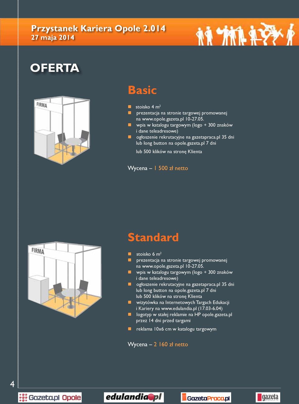 raca.pl 35 dni lub long button na opole.gazeta.pl 7 dni Wycena 1 500 zł netto Standard stoisko 6 m 2 prezentacja na stronie targowej promowanej na www.opole.gazeta.pl 10-27.05. raca.