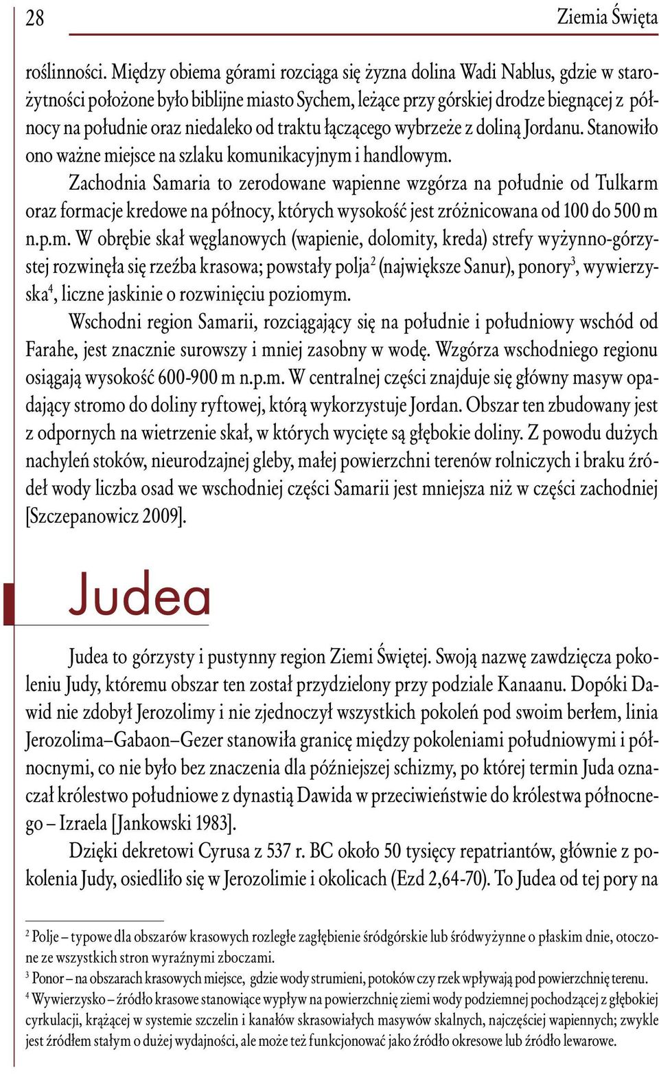 traktu łączącego wybrzeże z doliną Jordanu. Stanowiło ono ważne miejsce na szlaku komunikacyjnym i handlowym.
