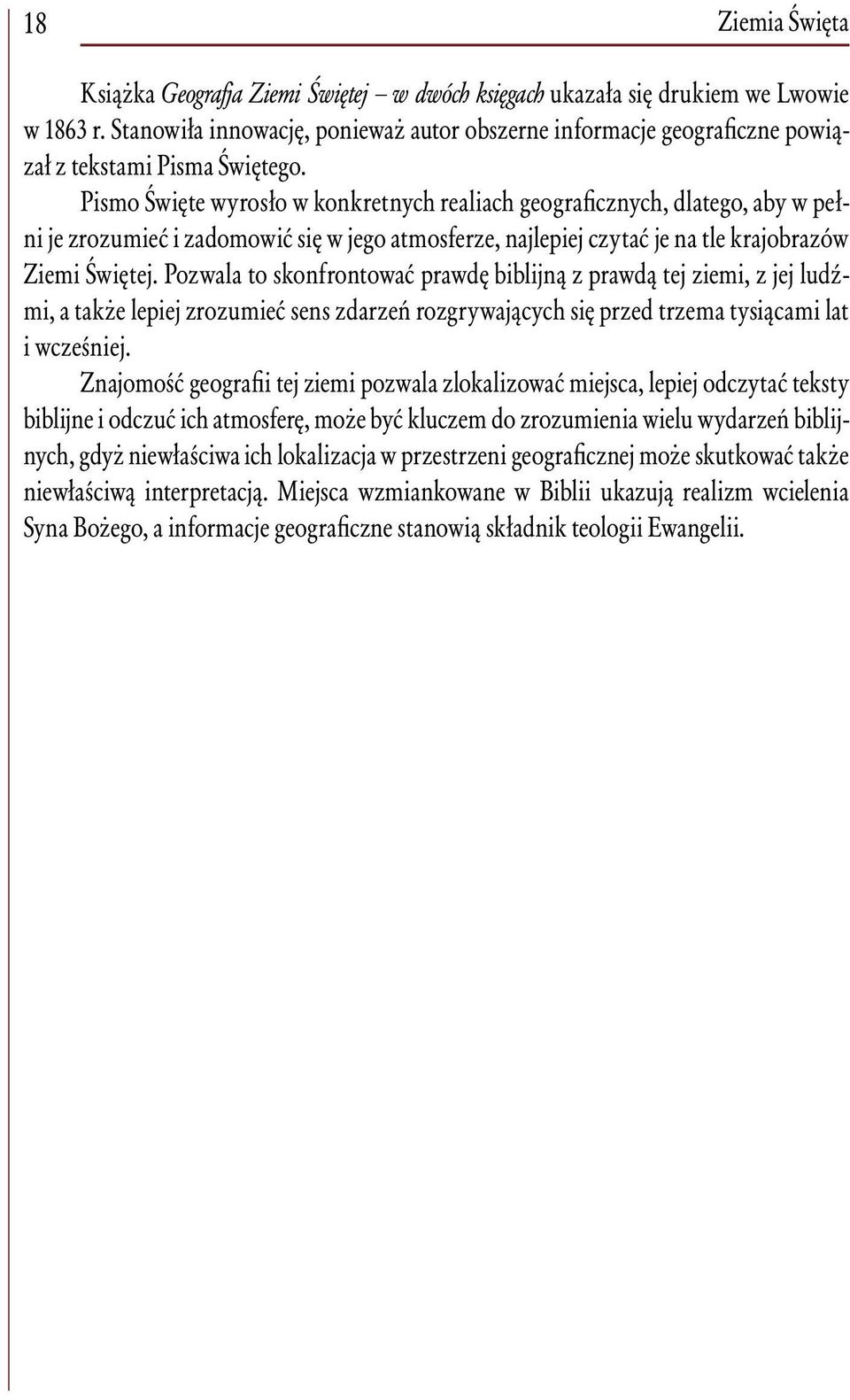 Pismo Święte wyrosło w konkretnych realiach geograficznych, dlatego, aby w pełni je zrozumieć i zadomowić się w jego atmosferze, najlepiej czytać je na tle krajobrazów Ziemi Świętej.