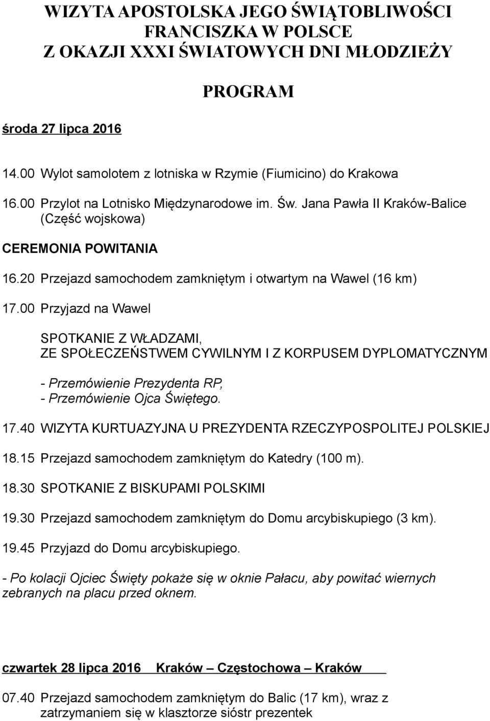 00 Przyjazd na Wawel SPOTKANIE Z WŁADZAMI, ZE SPOŁECZEŃSTWEM CYWILNYM I Z KORPUSEM DYPLOMATYCZNYM - Przemówienie Prezydenta RP, - Przemówienie Ojca Świętego. 17.