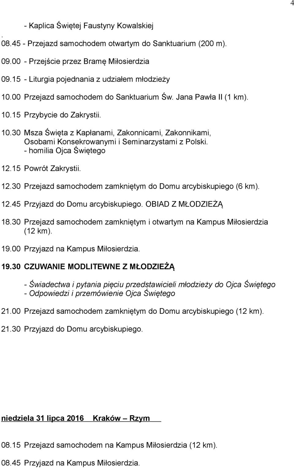 12.15 Powrót Zakrystii. 12.30 Przejazd samochodem zamkniętym do Domu arcybiskupiego (6 km). 12.45 Przyjazd do Domu arcybiskupiego. OBIAD Z MŁODZIEŻĄ 18.