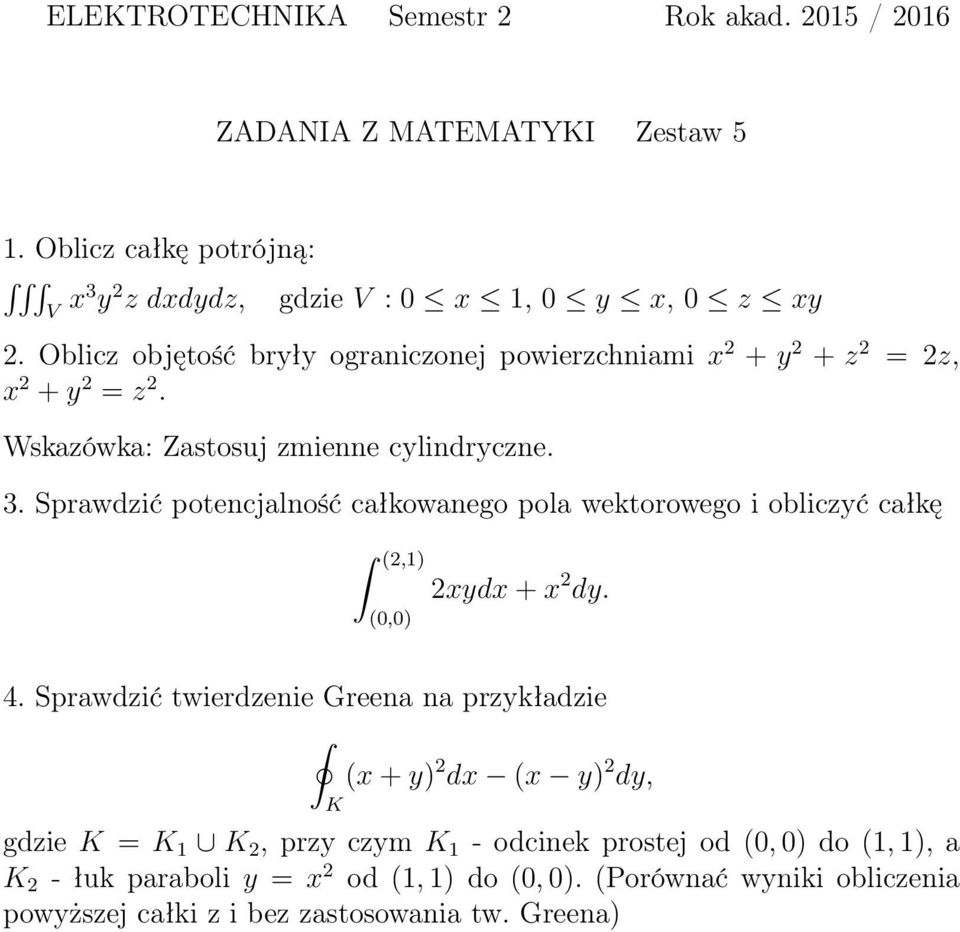 Sprawdzić potencjalność całkowanego pola wektorowego i obliczyć całkę (2,1) (0,0) 2xydx + x 2 dy. 4.