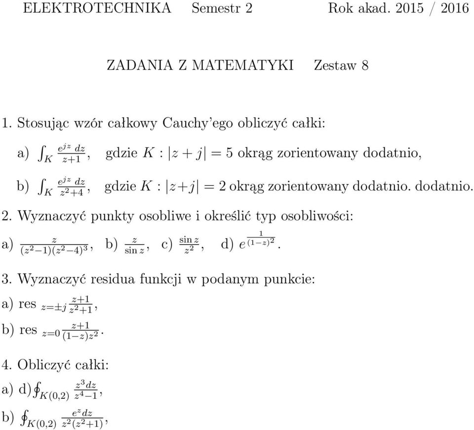 z 2 +4 gdzie K : z+j = 2 okrąg zorientowany dodatnio. dodatnio. 2. Wyznaczyć punkty osobliwe i określić typ osobliwości: a) z (z 2 1)(z 2 4) 3, b) z sin z, sin z c) z 2, d) e 1 (1 z) 2.