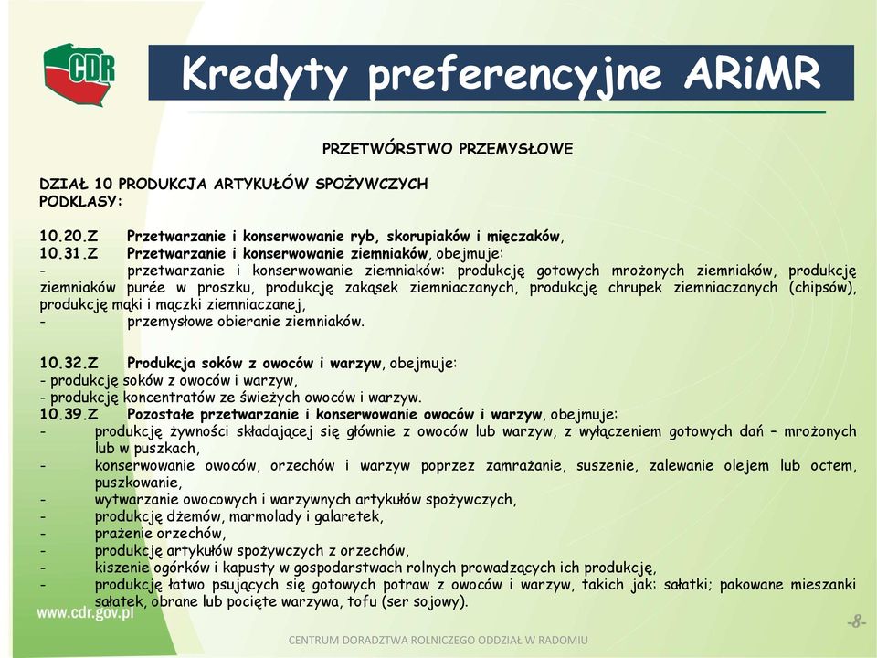 ziemniaczanych, produkcję chrupek ziemniaczanych (chipsów), produkcję mąki i mączki ziemniaczanej, - przemysłowe obieranie ziemniaków. 10.32.