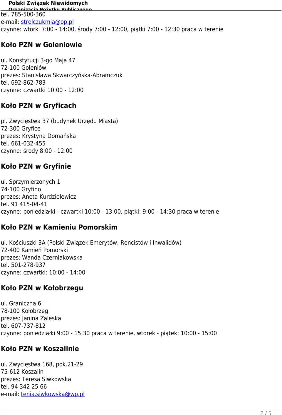 Zwycięstwa 37 (budynek Urzędu Miasta) 72-300 Gryfice prezes: Krystyna Domańska tel. 661-032-455 czynne: środy 8:00-12:00 Koło PZN w Gryfinie ul.