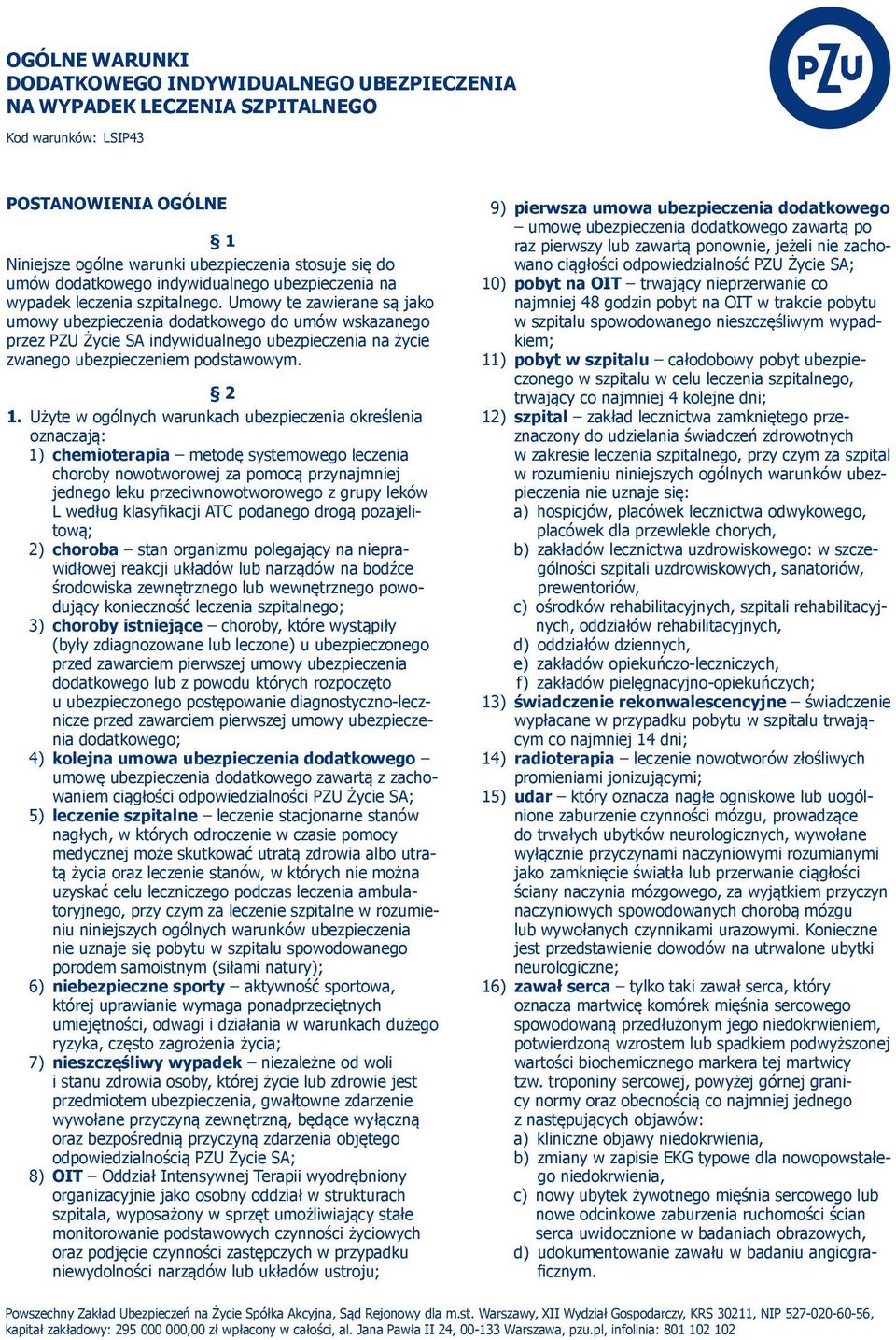 Umowy te zawierane są jako umowy ubezpieczenia dodatkowego do umów wskazanego przez PZU Życie SA indywidualnego ubezpieczenia na życie zwanego ubezpieczeniem podstawowym. 2 1.