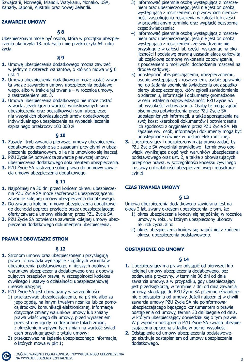 Umowa ubezpieczenia dodatkowego może zostać zawarta wraz z zawarciem umowy ubezpieczenia podstawowego, albo w trakcie jej trwania w rocznicę umowy, z zastrzeżeniem ust. 3.
