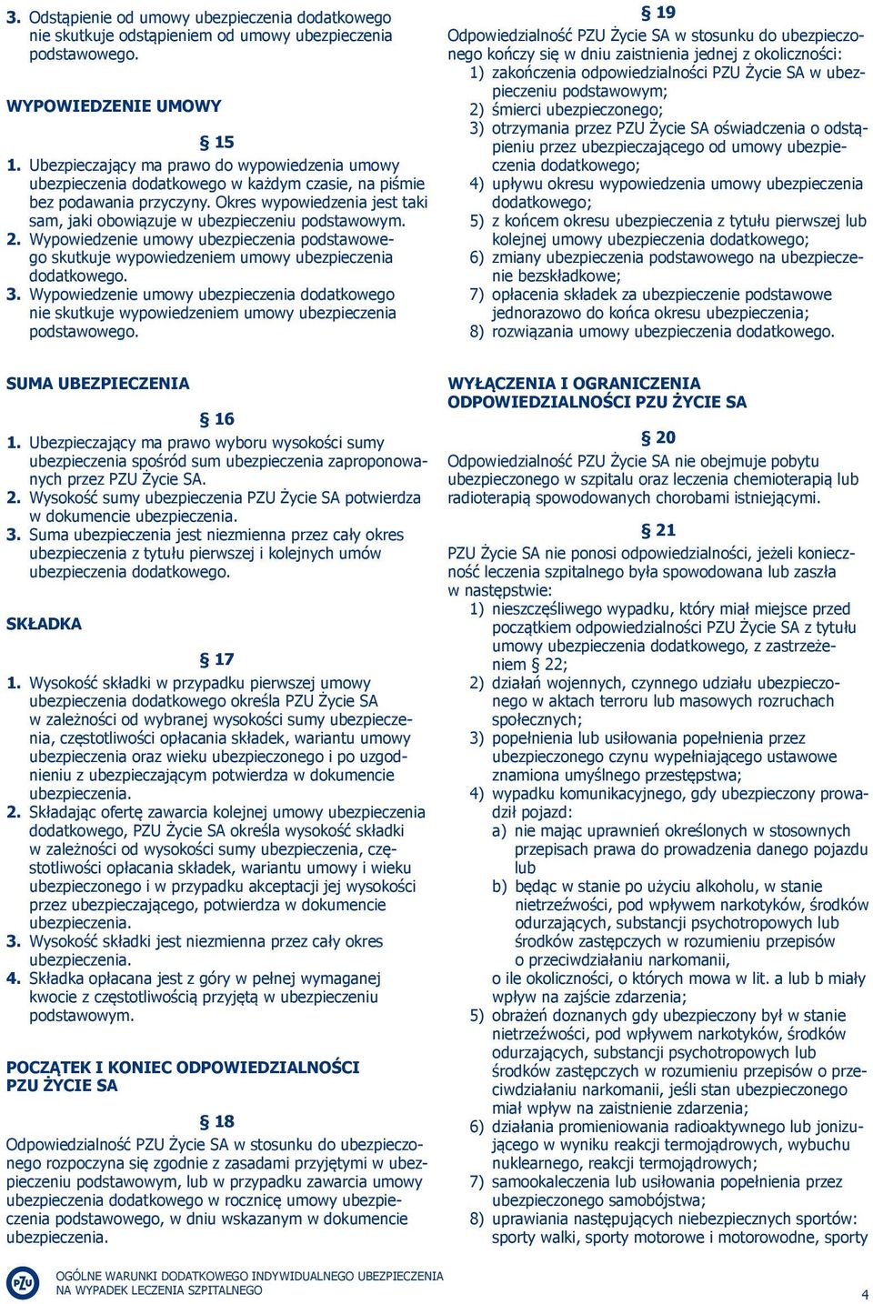 Okres wypowiedzenia jest taki sam, jaki obowiązuje w ubezpieczeniu podstawowym. 2. Wypowiedzenie umowy ubezpieczenia podstawowego skutkuje wypowiedzeniem umowy ubezpieczenia dodatkowego. 3.