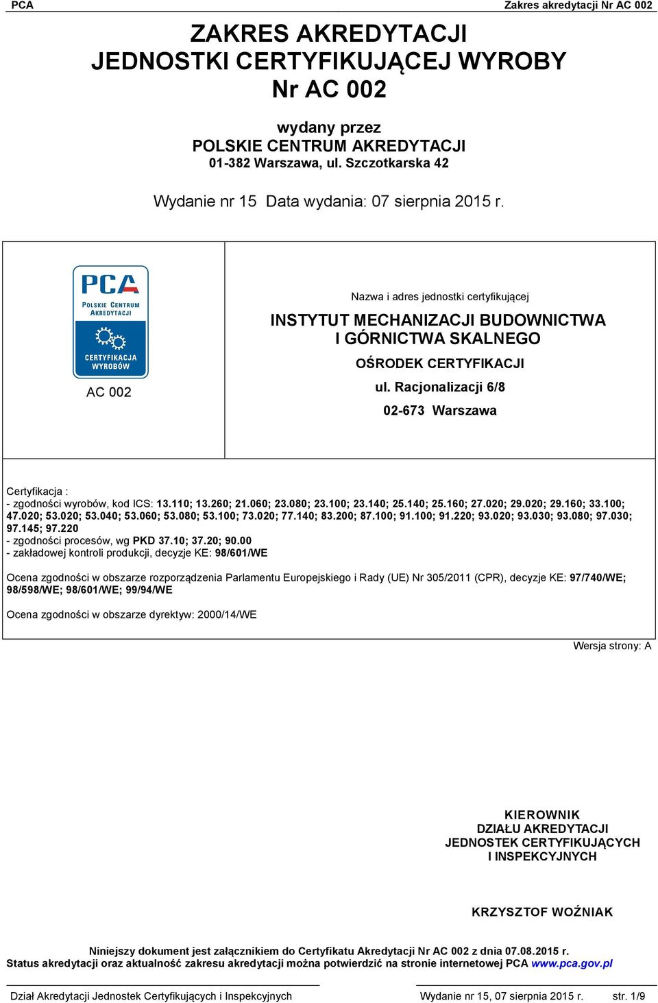 Racjonalizacji 6/8 02-673 Warszawa Certyfikacja : - zgodności wyrobów, kod ICS: 13.110; 13.260; 21.060; 23.080; 23.100; 23.140; 25.140; 25.160; 27.020; 29.020; 29.160; 33.100; 47.020; 53.020; 53.040; 53.