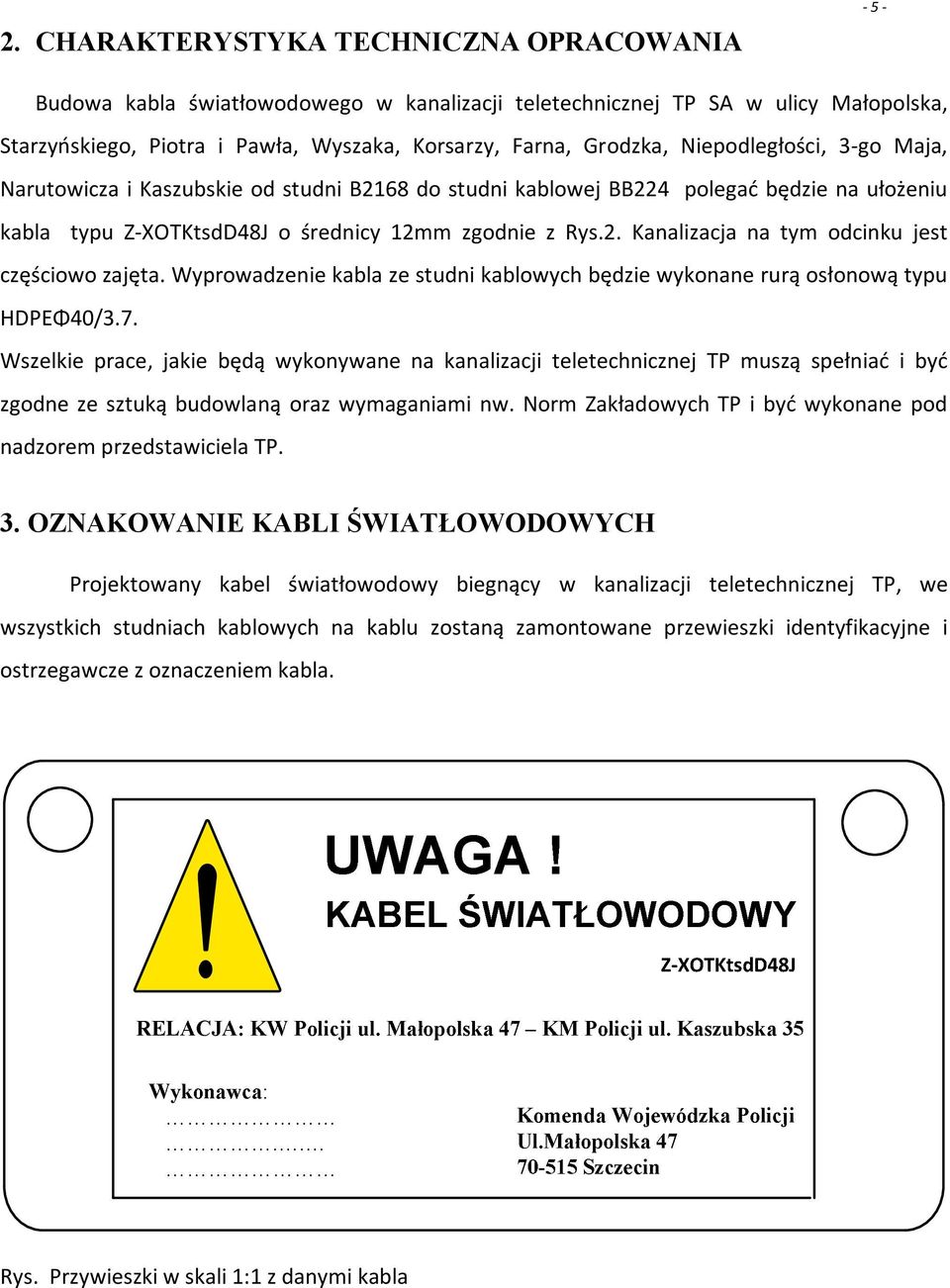 Wyprowadzenie kabla ze studni kablowych będzie wykonane rurą osłonową typu HDPEΦ40/3.7.