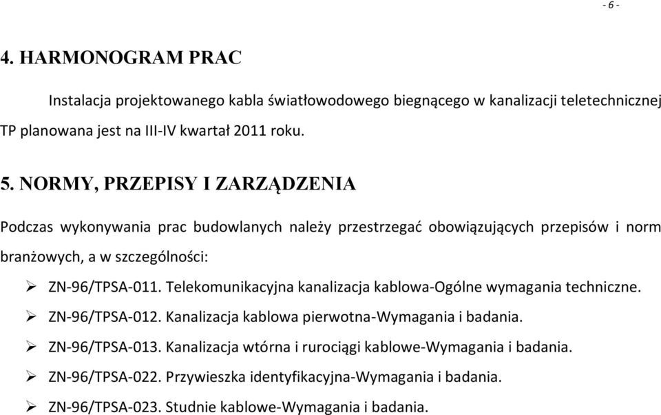 Telekomunikacyjna kanalizacja kablowa-ogólne wymagania technine. ZN-96/TPSA-012. Kanalizacja kablowa pierwotna-wymagania i badania. ZN-96/TPSA-013.