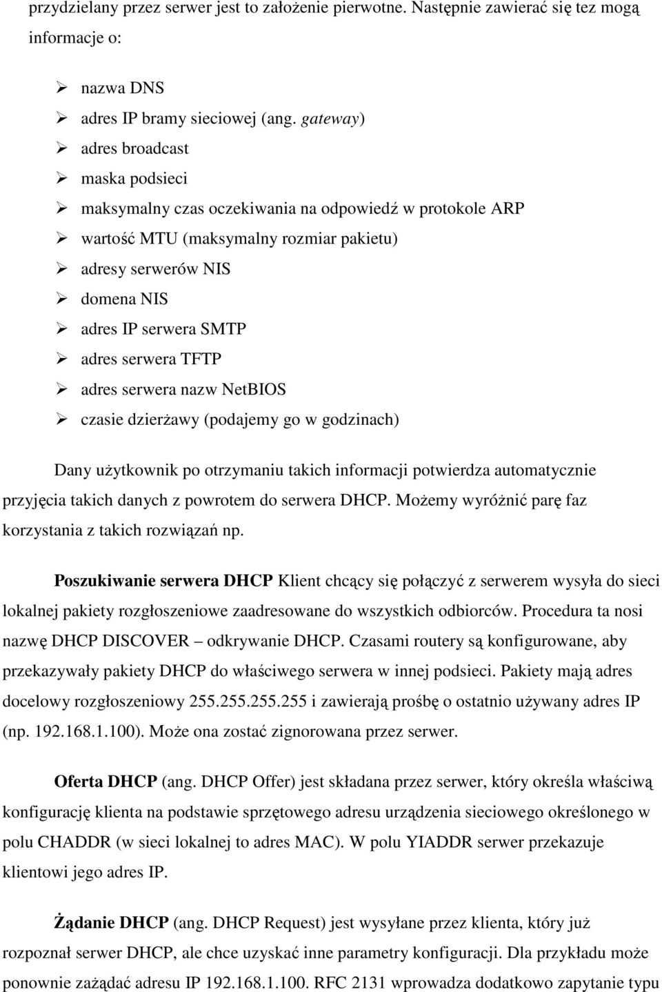 serwera TFTP adres serwera nazw NetBIOS czasie dzierŝawy (podajemy go w godzinach) Dany uŝytkownik po otrzymaniu takich informacji potwierdza automatycznie przyjęcia takich danych z powrotem do