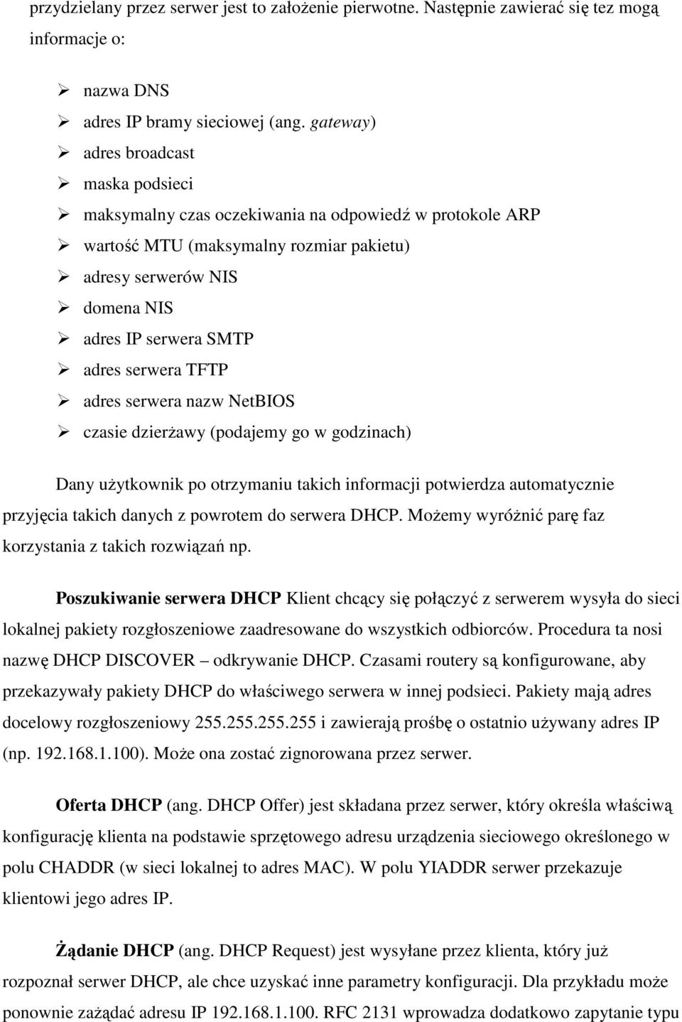 serwera TFTP adres serwera nazw NetBIOS czasie dzierŝawy (podajemy go w godzinach) Dany uŝytkownik po otrzymaniu takich informacji potwierdza automatycznie przyjęcia takich danych z powrotem do