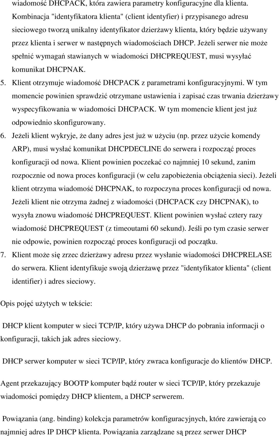 wiadomościach DHCP. JeŜeli serwer nie moŝe spełnić wymagań stawianych w wiadomości DHCPREQUEST, musi wysyłać komunikat DHCPNAK. 5. Klient otrzymuje wiadomość DHCPACK z parametrami konfiguracyjnymi.