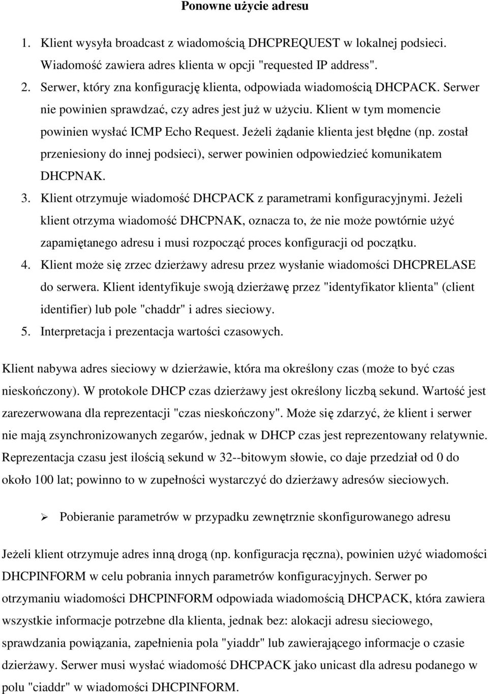 JeŜeli Ŝądanie klienta jest błędne (np. został przeniesiony do innej podsieci), serwer powinien odpowiedzieć komunikatem DHCPNAK. 3. Klient otrzymuje wiadomość DHCPACK z parametrami konfiguracyjnymi.