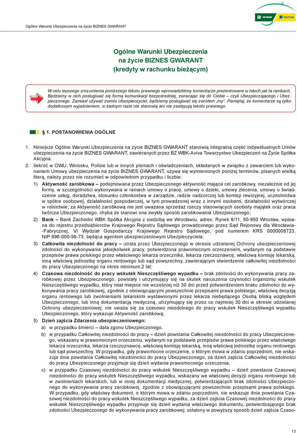 Zamiast używać zwrotu Ubezpieczyciel, będziemy posługiwać się zwrotem my. Pamiętaj, że komentarze są tylko dodatkowym wyjaśnieniem, w żadnym razie nie stanowią ani nie zastępują tekstu prawnego. 1.