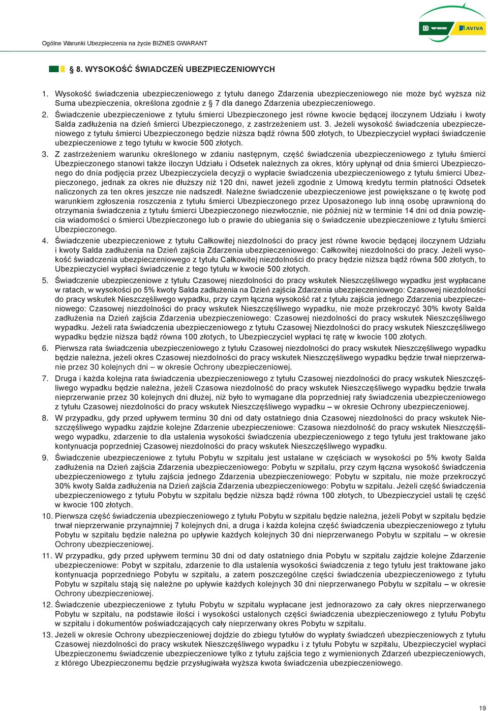 Świadczenie ubezpieczeniowe z tytułu śmierci Ubezpieczonego jest równe kwocie będącej iloczynem Udziału i kwoty Salda zadłużenia na dzień śmierci Ubezpieczonego, z zastrzeżeniem ust. 3.