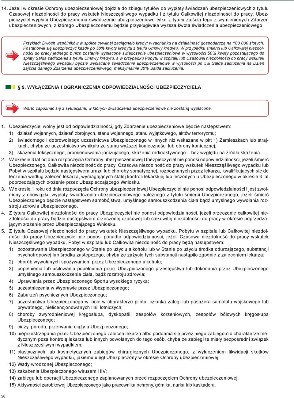 będzie przysługiwała wyższa kwota świadczenia ubezpieczeniowego. Przykład: Dwóch wspólników w spółce cywilnej zaciągnęło kredyt w rachunku na działalność gospodarczą na 100 000 złotych.
