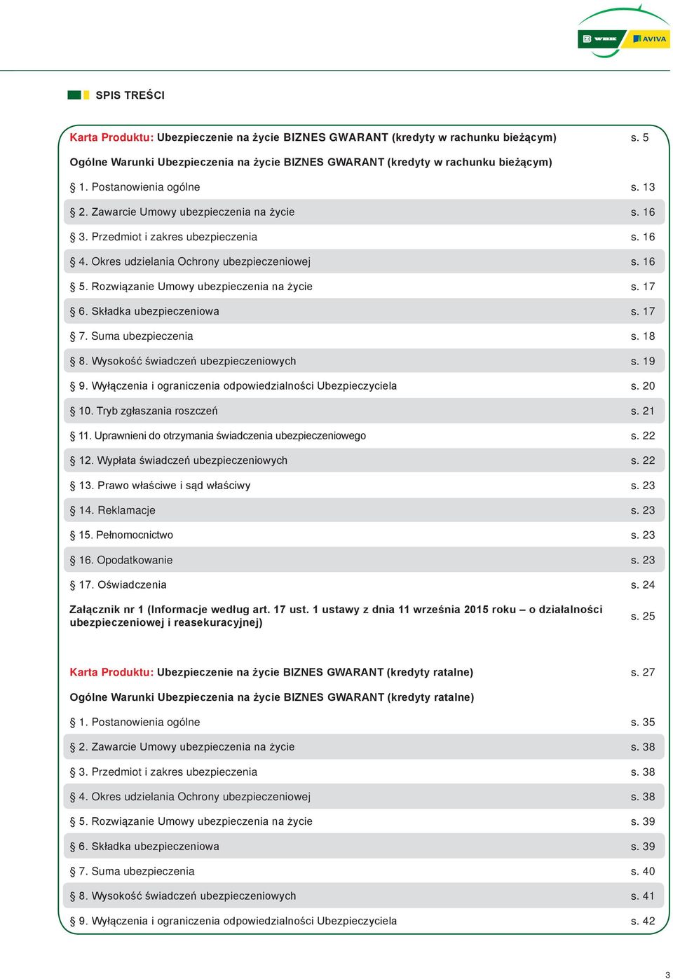 16 4. Okres udzielania Ochrony ubezpieczeniowej s. 16 5. Rozwiązanie Umowy ubezpieczenia na życie s. 17 6. Składka ubezpieczeniowa s. 17 7. Suma ubezpieczenia s. 18 8.
