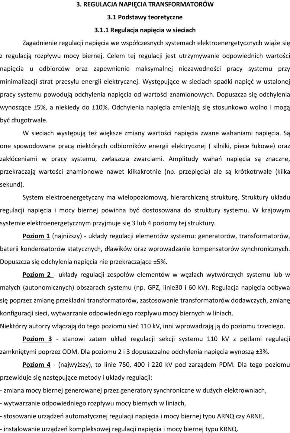 Występujące w sieciach spadki napięć w ustalonej pracy systemu powodują odchylenia napięcia od wartości znamionowych. Dopuszcza się odchylenia wynoszące ±5%, a niekiedy do ±10%.