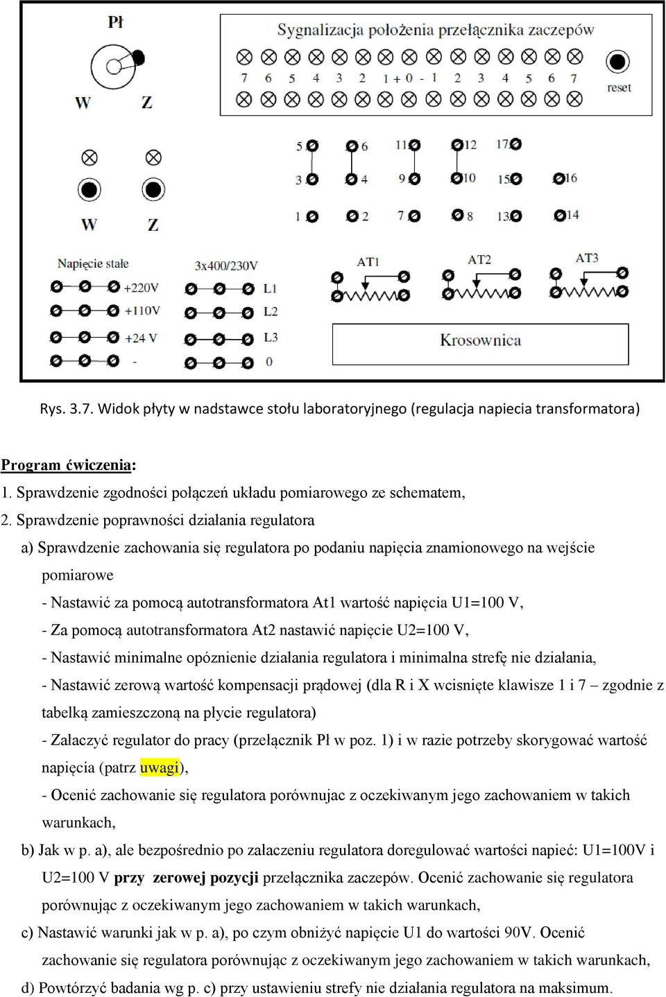 napięcia U1=100 V, - Za pomocą autotransformatora At2 nastawić napięcie U2=100 V, - Nastawić minimalne opóznienie działania regulatora i minimalna strefę nie działania, - Nastawić zerową wartość