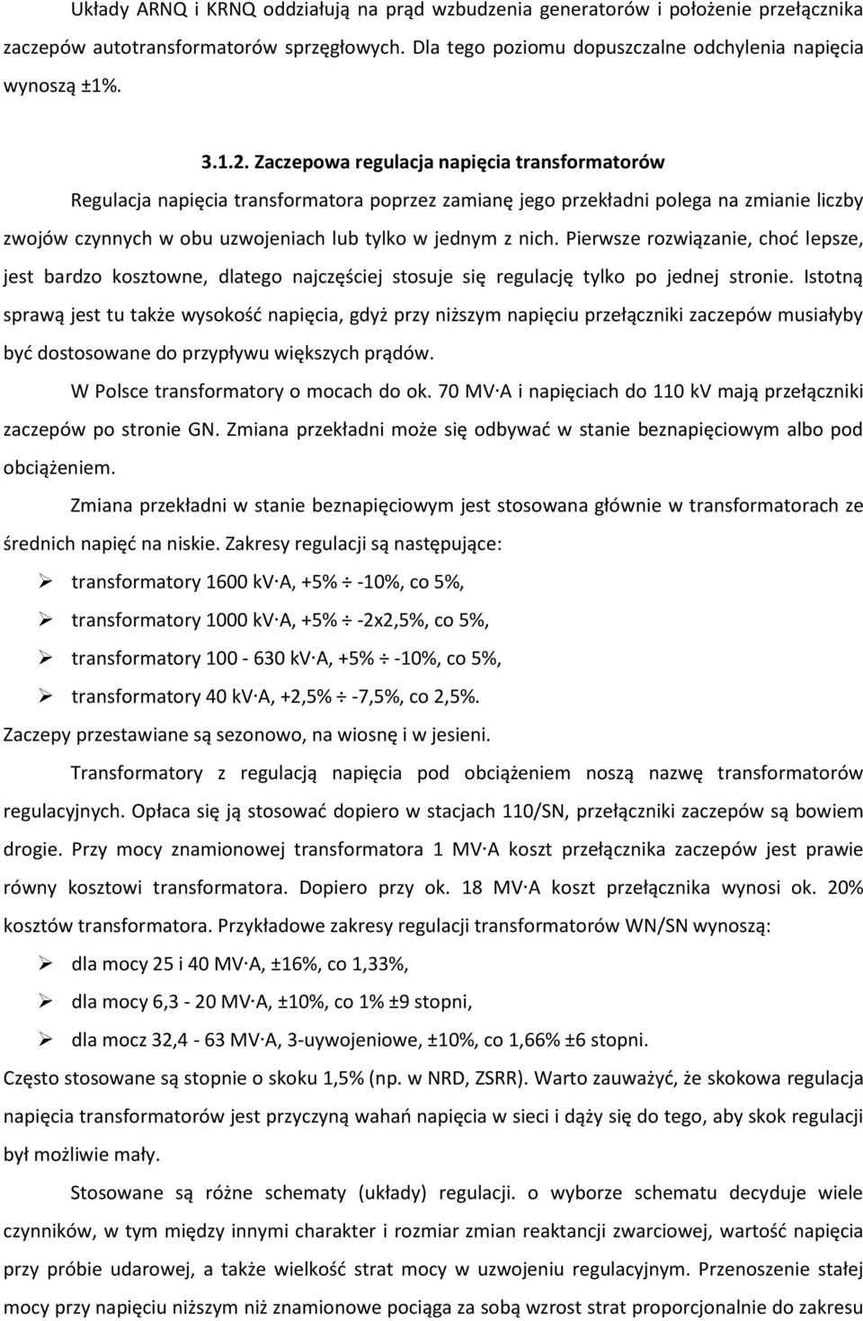Pierwsze rozwiązanie, choć lepsze, jest bardzo kosztowne, dlatego najczęściej stosuje się regulację tylko po jednej stronie.