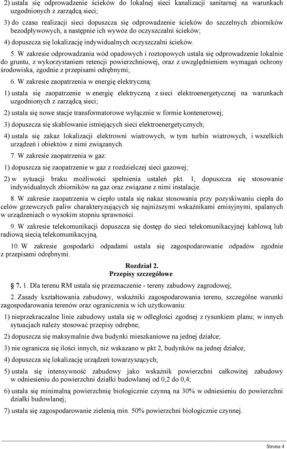 W zakresie odprowadzania wód opadowych i roztopowych ustala się odprowadzenie lokalnie do gruntu, z wykorzystaniem retencji powierzchniowej, oraz z uwzględnieniem wymagań ochrony środowiska, zgodnie
