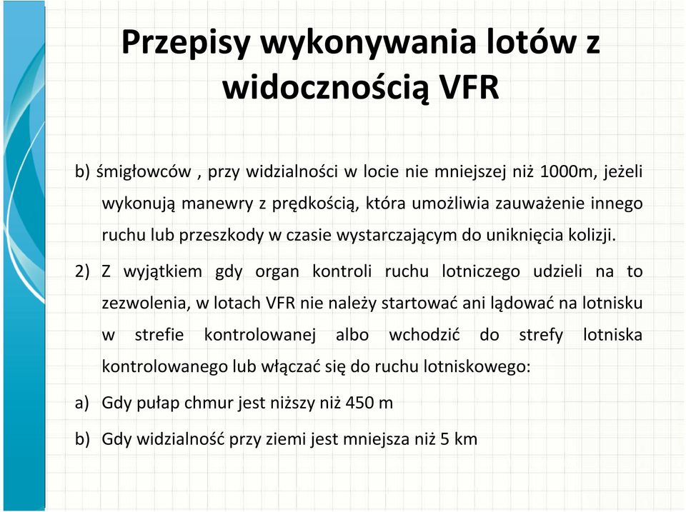 2) Z wyjątkiem gdy organ kontroli ruchu lotniczego udzieli na to zezwolenia, w lotach VFR nie należy startowaćani lądowaćna lotnisku w