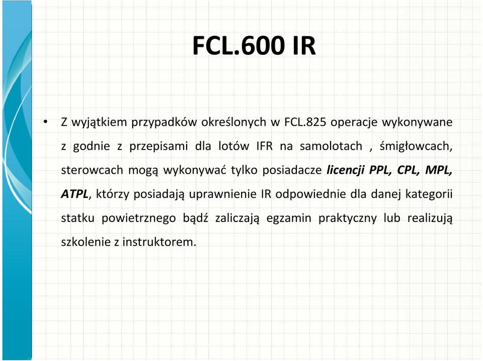 sterowcach mogą wykonywać tylko posiadacze licencji PPL, CPL, MPL, ATPL, którzy posiadają