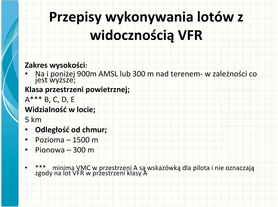 5 km Odległość od chmur; Pozioma 1500 m Pionowa 300 m *** minima VMC w