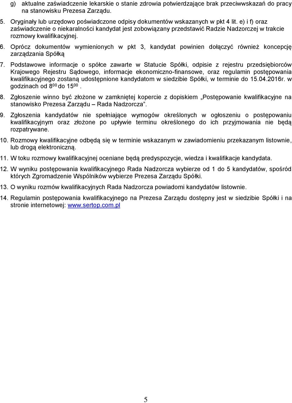 e) i f) oraz zaświadczenie o niekaralności kandydat jest zobowiązany przedstawić Radzie Nadzorczej w trakcie rozmowy kwalifikacyjnej. 6.