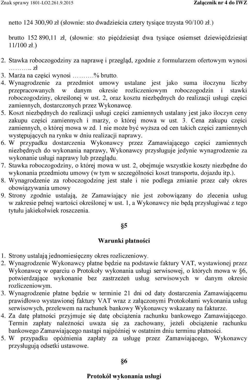 Wynagrodzenie za przedmiot umowy ustalane jest jako suma iloczynu liczby przepracowanych w danym okresie rozliczeniowym roboczogodzin i stawki roboczogodziny, określonej w ust.